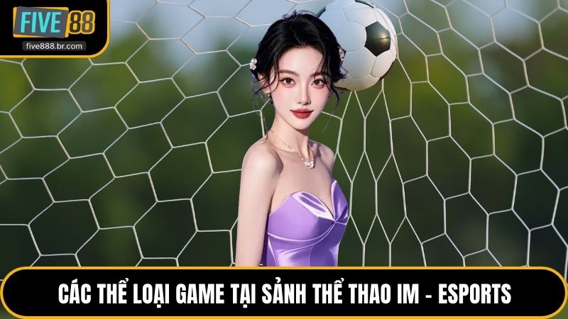 Các thể loại game tại sảnh thể thao IM - eSports