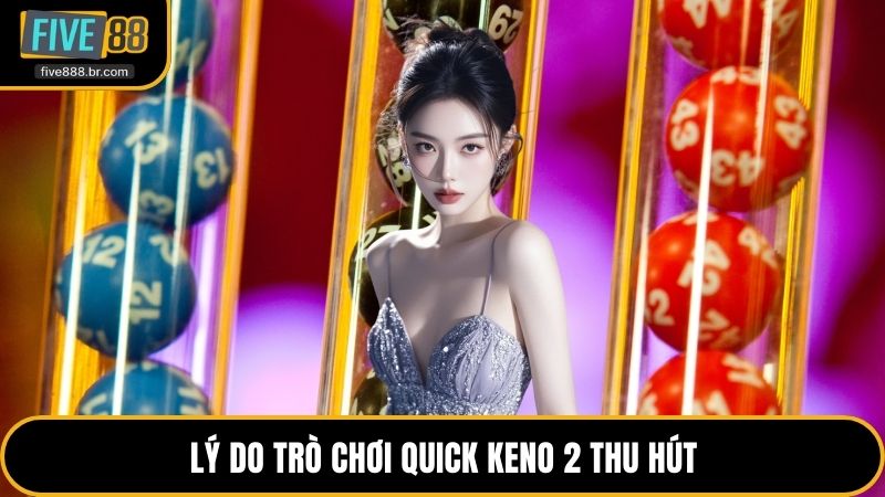 Lý do trò chơi Quick Keno 2 thu hút