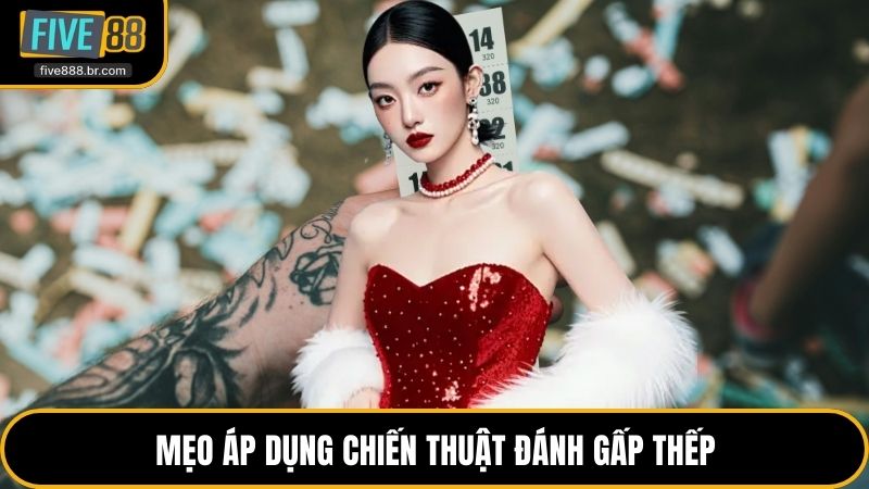 Mẹo áp dụng chiến thuật đánh gấp thếp