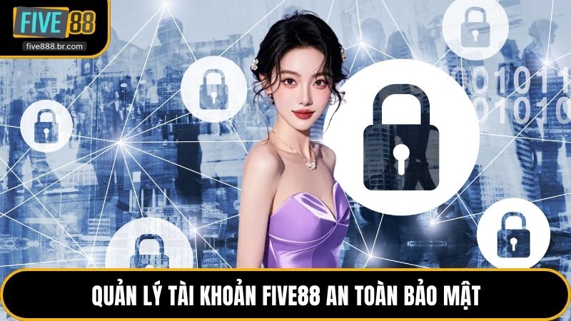 Quản lý tài khoản Five88 an toàn bảo mật