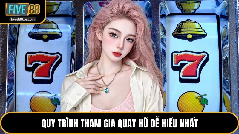 Quy trình tham gia quay hũ dễ hiểu nhất