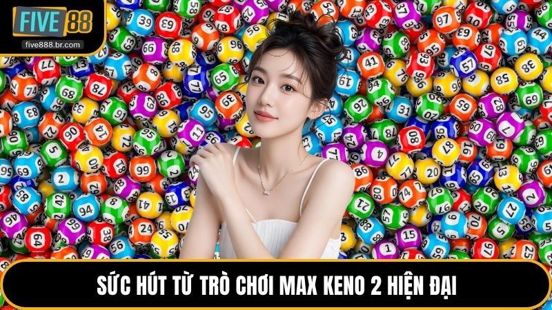 Sức hút từ trò chơi Max Keno 2 hiện đại