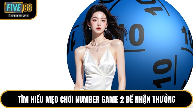 Tìm hiểu mẹo chơi Number Game 2 để nhận thưởng