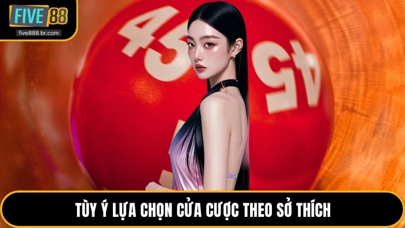 Tùy ý lựa chọn cửa cược theo sở thích