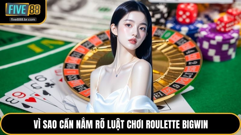 Vì sao cần nắm rõ luật chơi Roulette BigWin