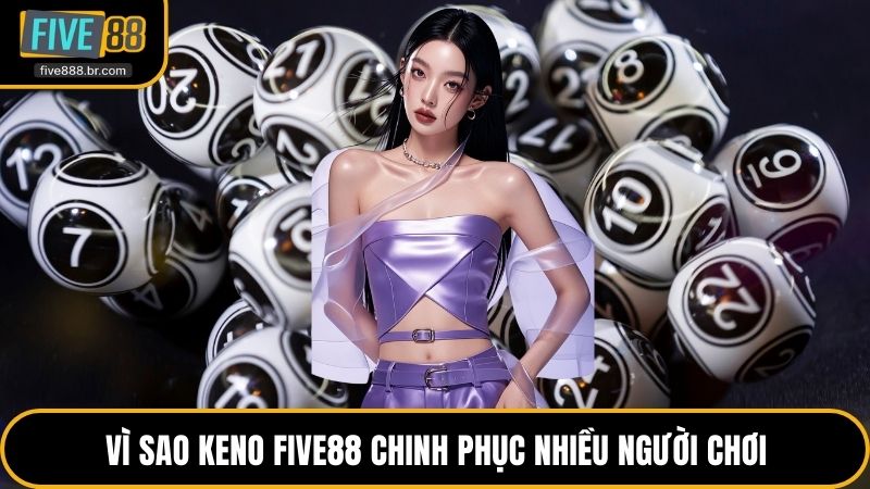 Vì sao Keno Five88 chinh phục nhiều người chơi